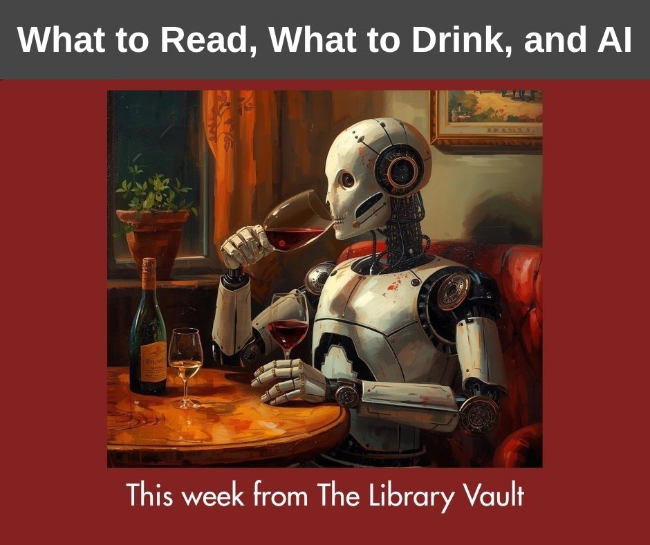 What to Read, What to Drink, and AI., This week from The Library Vault.