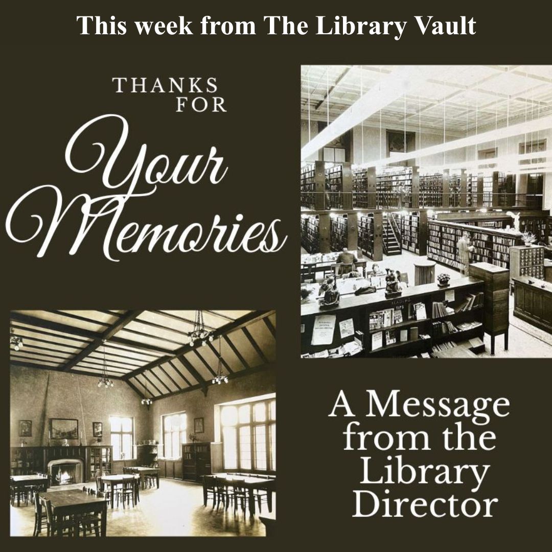 Blog Thanks for your memories (1080 x 1080 px) This week from The Library Vault. Thanks for Your Memories. A Message from the Library Director.