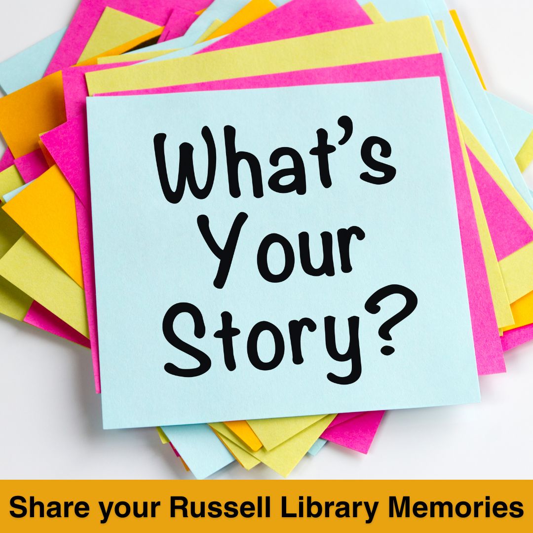 Homepage Ad Share Your Story2( 1080 x 1080 px) Share your Russell Library memories.