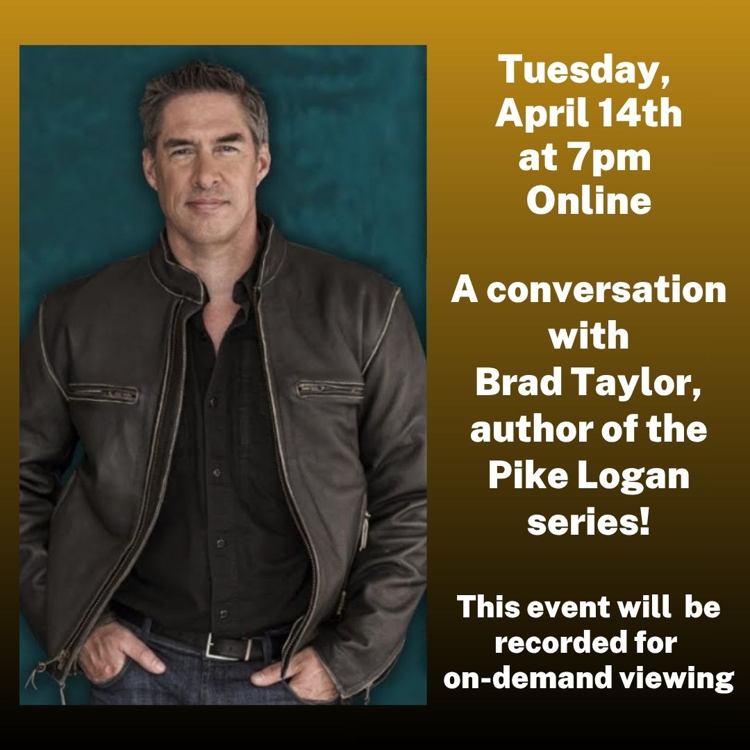 Tuesday, April 14th at 7pm online. A conversation with Brad Taylor, author of the Pike Logan series.