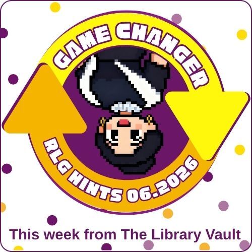 Game Changer Blog (1) Game Changer: RLG Hints June 2026. This week from The Library Vault.
