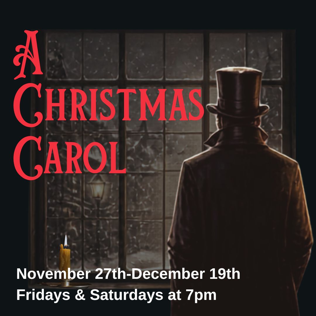 A Christmas Carol A Christmas Carol. November 27th - December 19th Fridays and Saturdays at 7pm.
