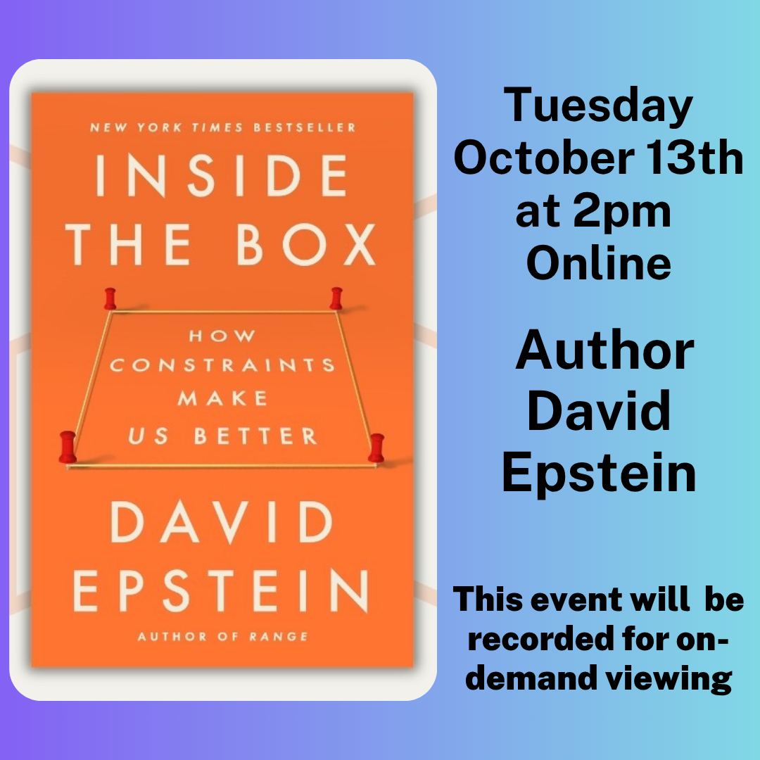 Library Speakers David Epstein Online, Tuesday, October 13th at 2pm. Author David Epstein. This events will be recorded for on-demand viewing. Image show book cover of Inside the Box, How Constraints Make Us Better.