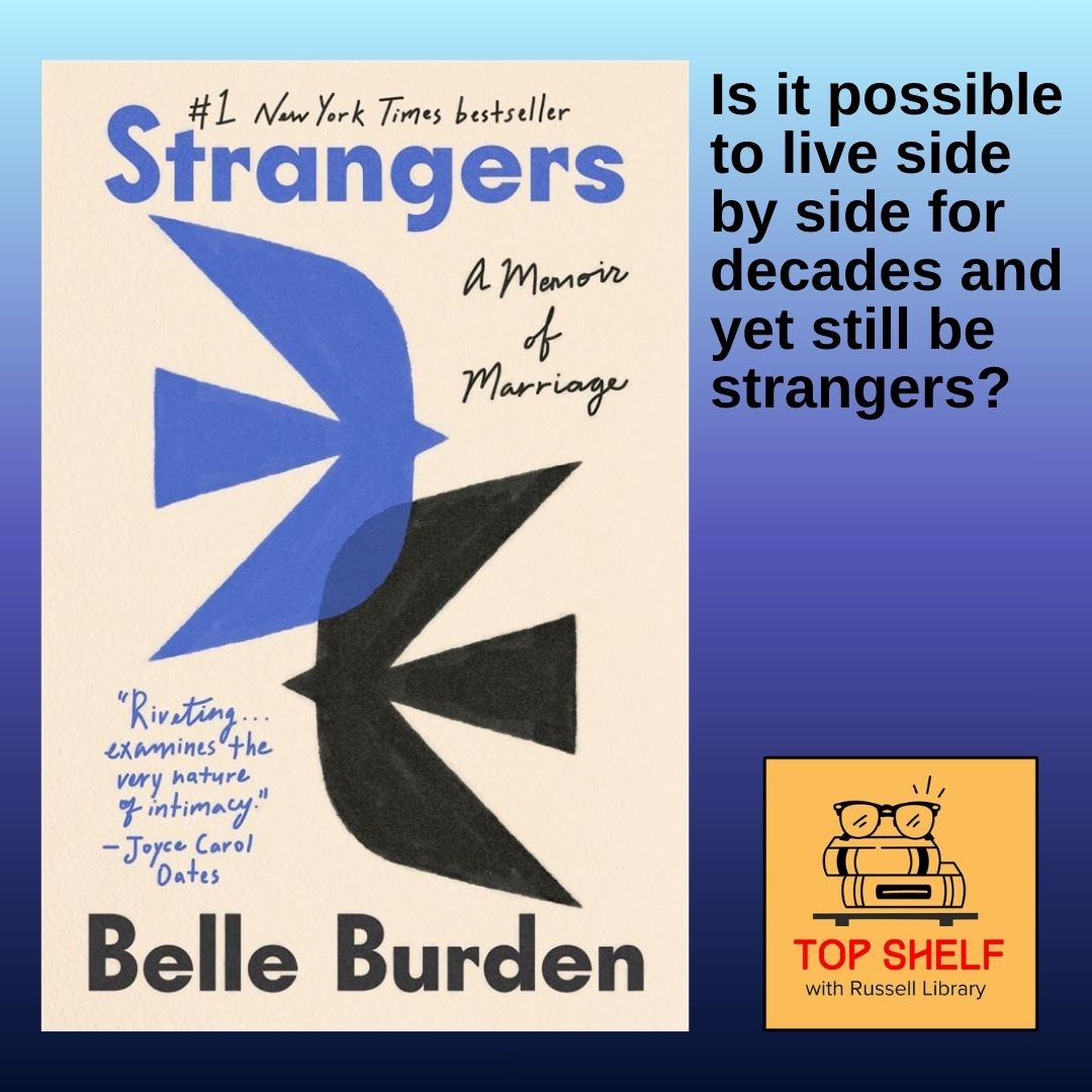 Podcast Strangers Is it possible to live side by side for decades and still be strangers? Listen to Top Shelf, the podcast of Russell Library. Book Cover: Strangers, A Memoir of a Marriage by Belle Burden.